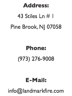 Address: 43 Stiles Ln # 1 Pine Brook, NJ 07058 Phone: (973) 276-9008 E-Mail: info@landmarkfire.com